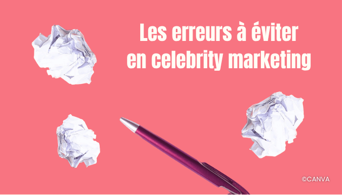 Celebrity marketing : les erreurs à éviter pour réussir sa collaboration avec une égérie
